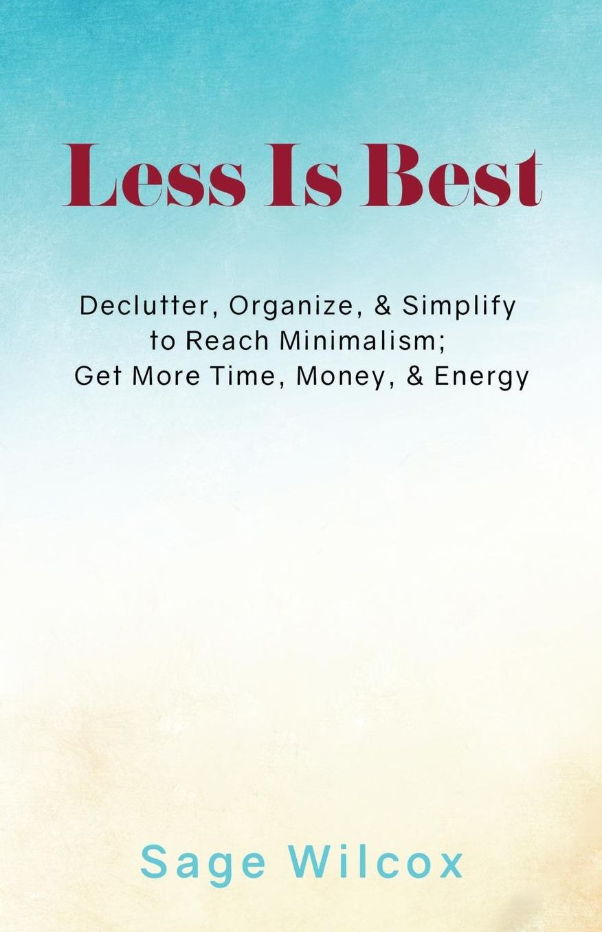 Less Is Best: Declutter, Organize, & Simplify to Reach Minimalism; Get More Time