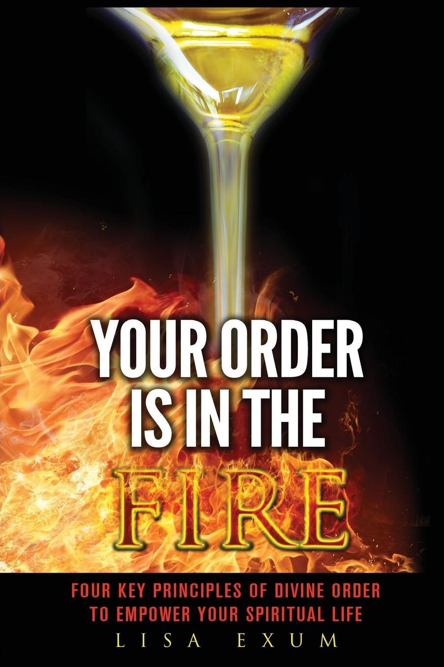 Your Order Is in the Fire: Four Key Principles of Divine Order to Empower Your Spiritual Life
