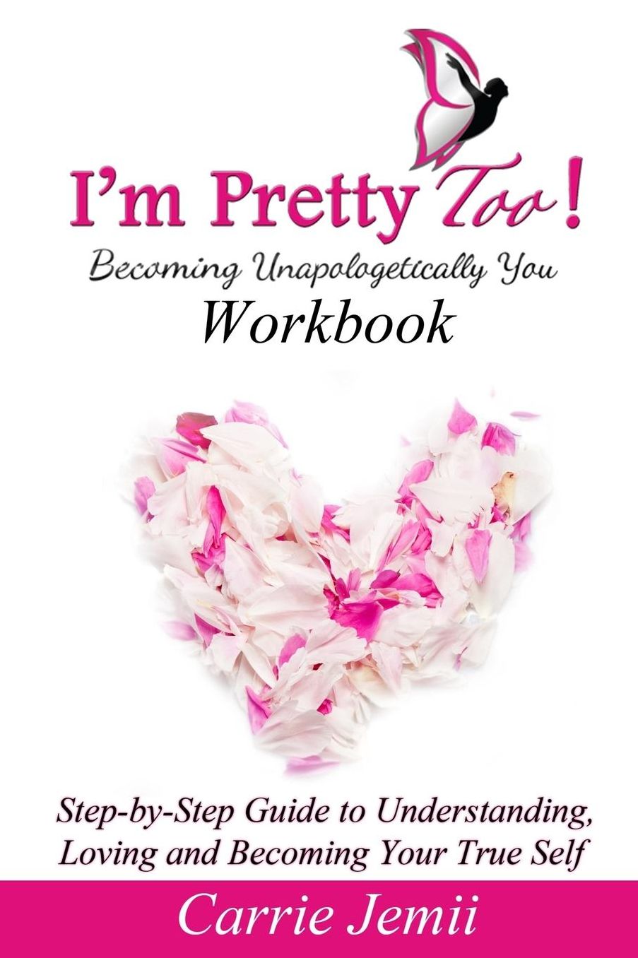 I'm Pretty Too! Workbook: Step-by-Step Guide to Understanding, Loving and Becoming Your True Self