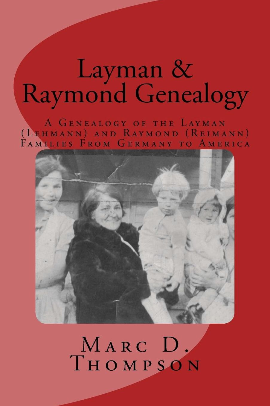 Layman & Raymond Genealogy: A Genealogy of the Layman (Lehmann) and Raymond (Reimann) Families From Germany to America
