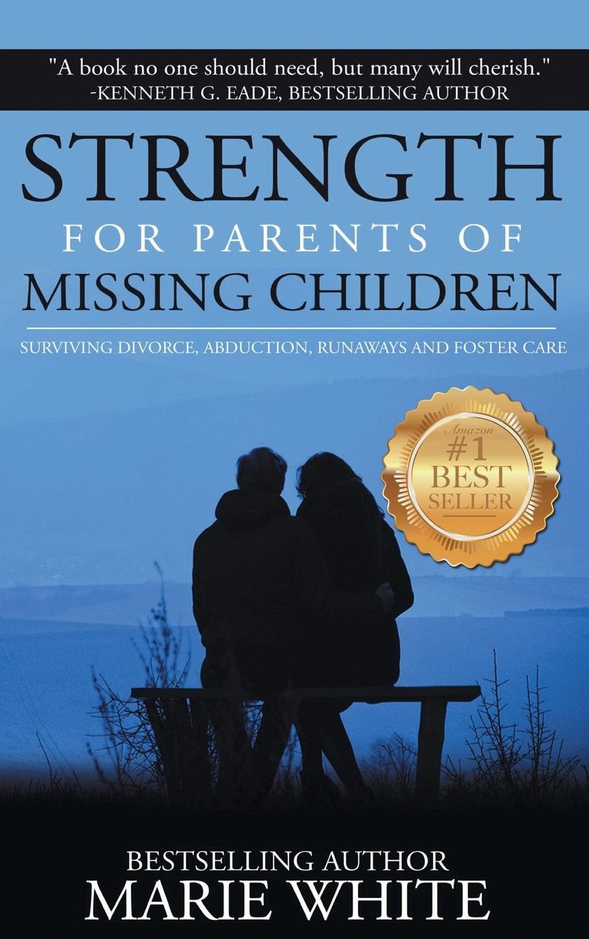 Strength for Parents of Missing Children: Surviving Divorce, Abduction, Runaways and Foster Care