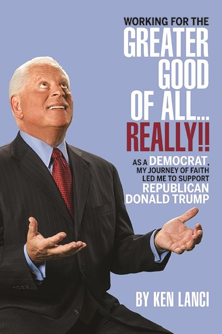Working For The Greater Good of All... Really!!: As a Democrat, My Journey of Faith Led Me to Support Republican Donald Trump