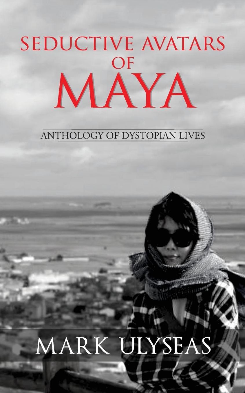 Seductive Avatars of Maya: Anthology of Dystopian Lives