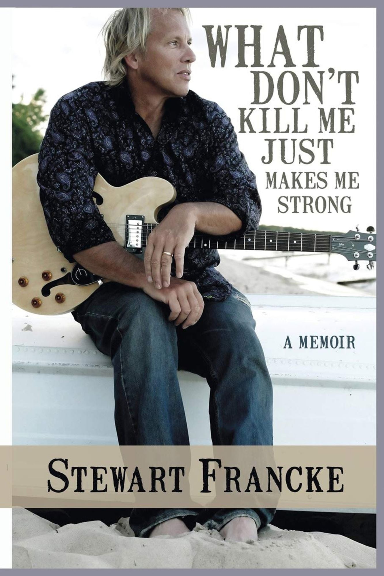 What Don't Kill Me Just Makes Me Strong: A Memoir
