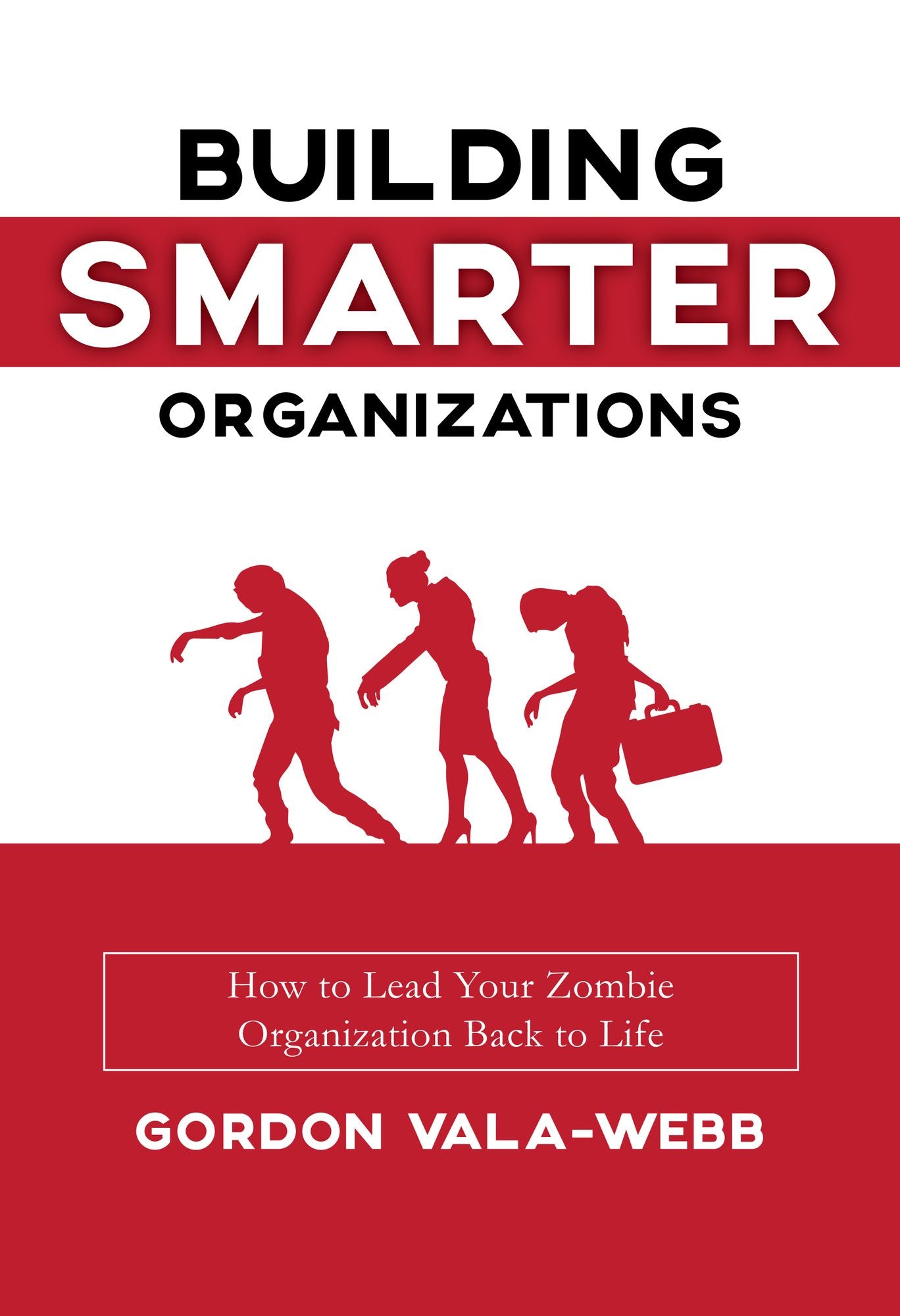 Building Smarter Organizations: How to Lead Your Zombie Organization Back to Life