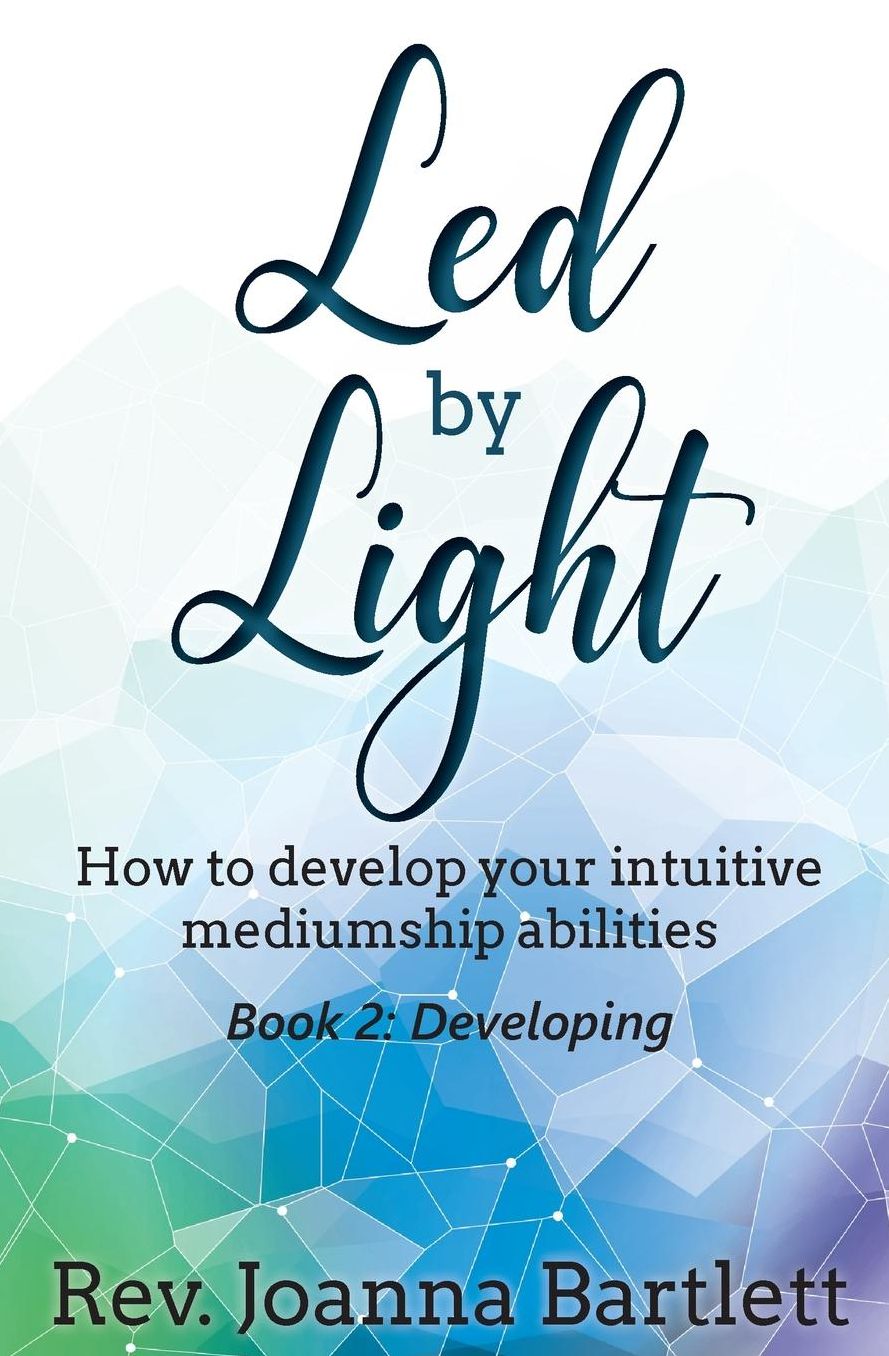 Led by Light: How to develop your intuitive mediumship abilities, Book 2: Developing