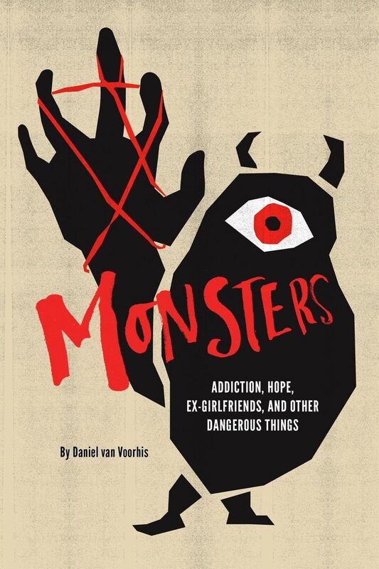 Monsters: Addiction, Hope, Ex-girlfriends, and Other Dangerous Things