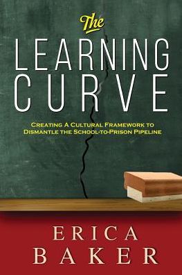 The Learning Curve: Creating a Cultural Framework to Dismantle the School-To-Prison Pipeline