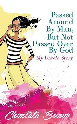Passed Around By Man, But Not Passed Over By God: My Untold Story