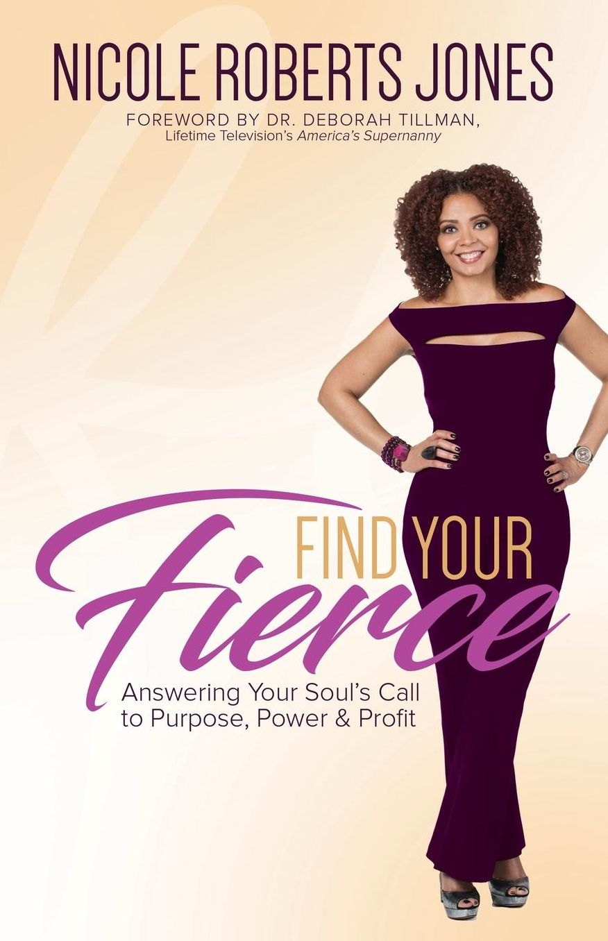 Find Your FIERCE: Answering Your Soul's Call to Purpose, Power & Profit