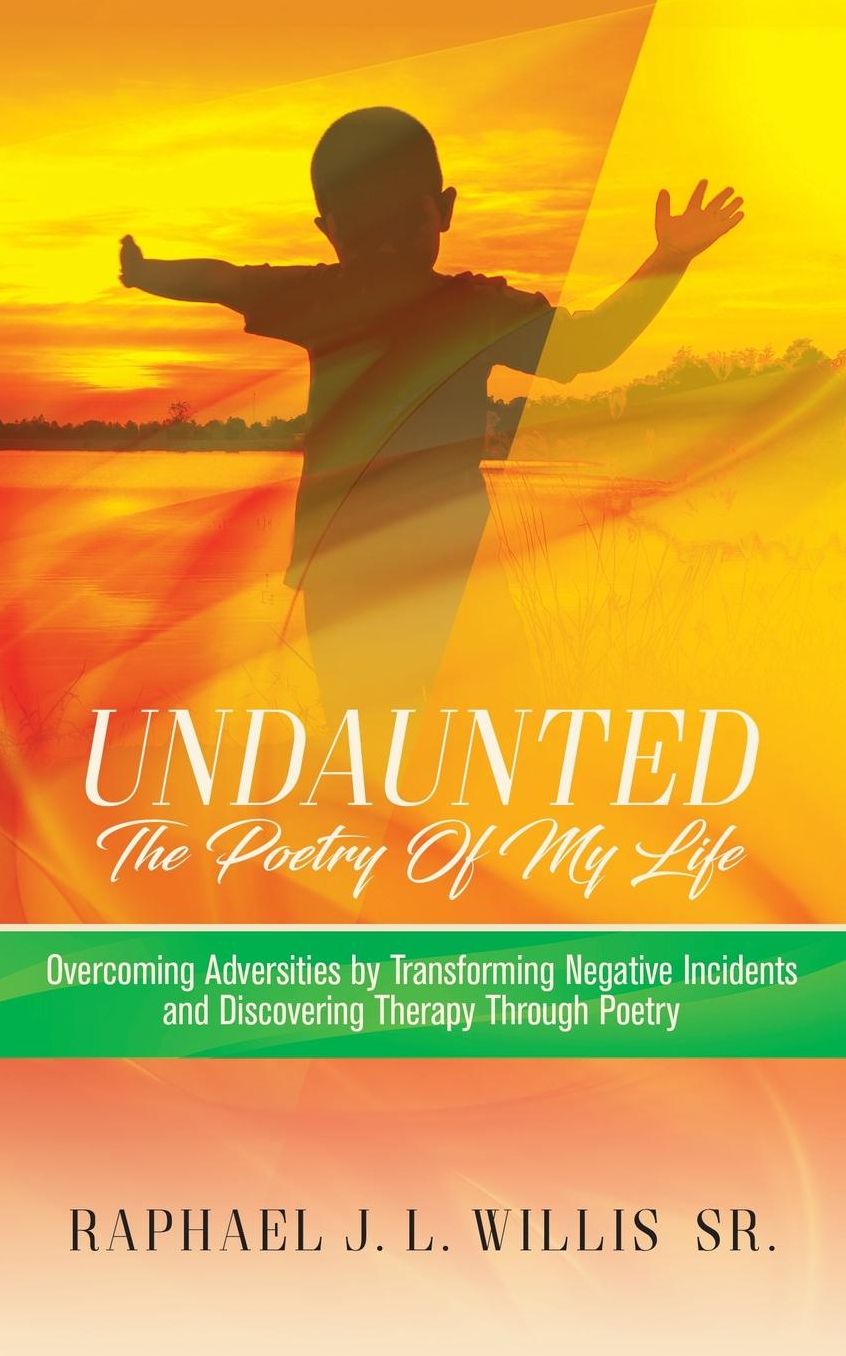 Undaunted: Overcoming Adversities by Transforming Negative Incidents and Discovering Therapy Through Poetry