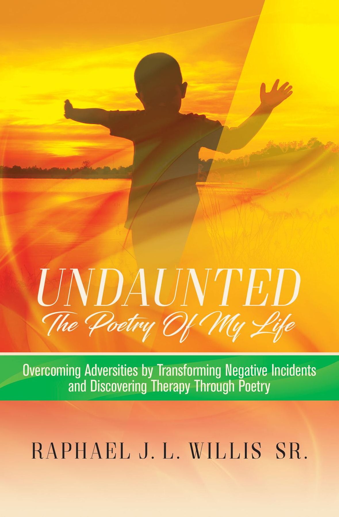 Undaunted: Overcoming Adversities by Transforming Negative Incidents and Discovering Therapy Through Poetry