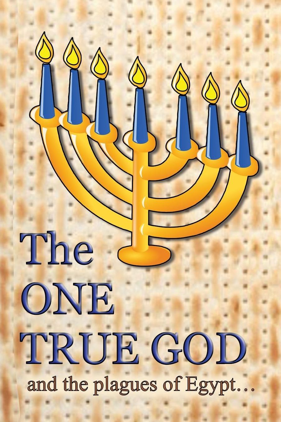 The One True God: and the plagues of Egypt