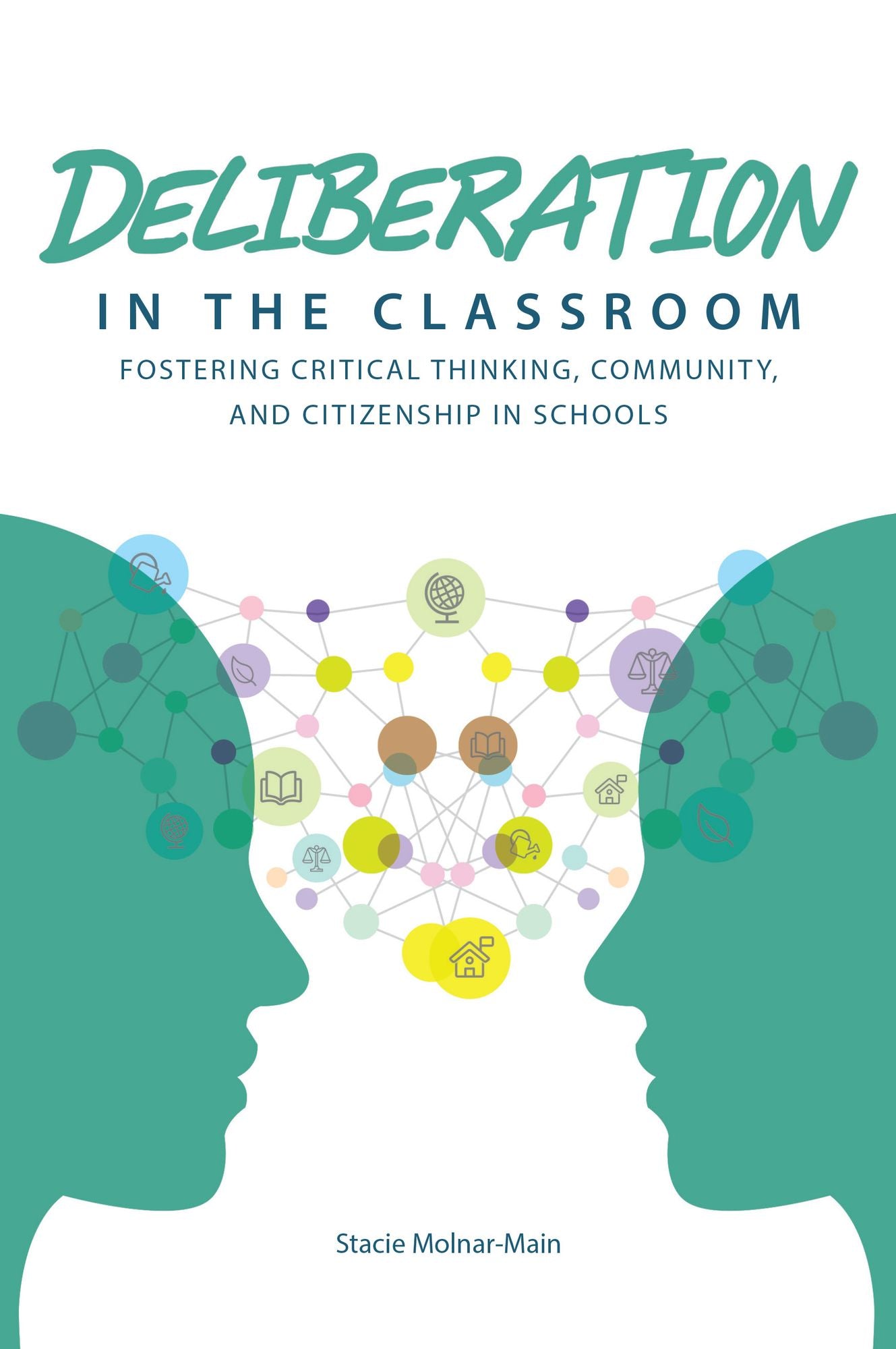 Deliberation in the Classroom: Fostering Critical Thinking, Community, and Citizenship in Schools