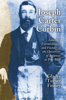 Joseph Carter Corbin: Educator Extraordinaire and Founder of the University of Arkansas at Pine Bluff