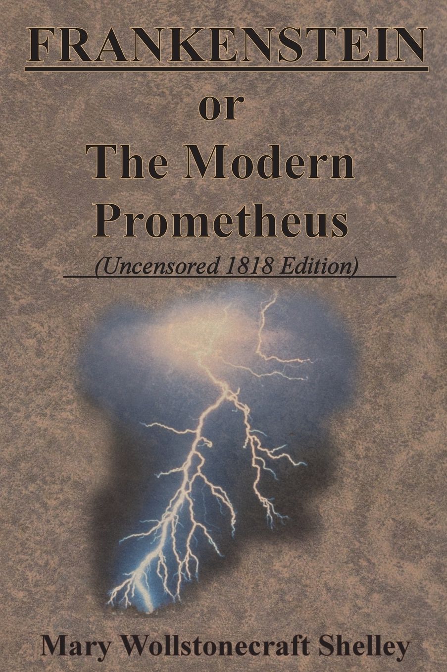 FRANKENSTEIN or The Modern Prometheus (Uncensored 1818 Edition)