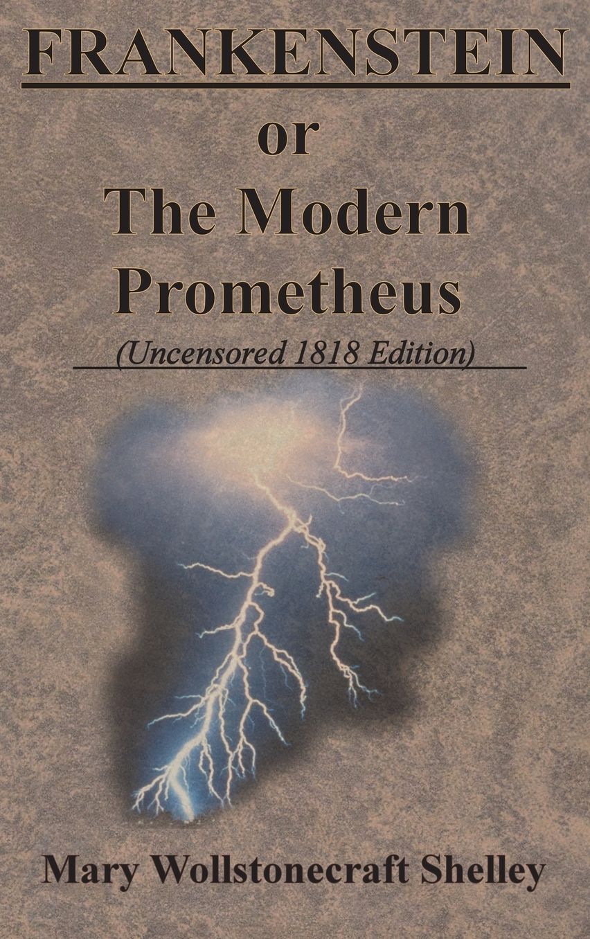 FRANKENSTEIN or The Modern Prometheus (Uncensored 1818 Edition)