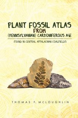 Plant Fossil Atlas From (Pennsylvanian) Carboniferous Age: Found In Central Appalachian Coalfields