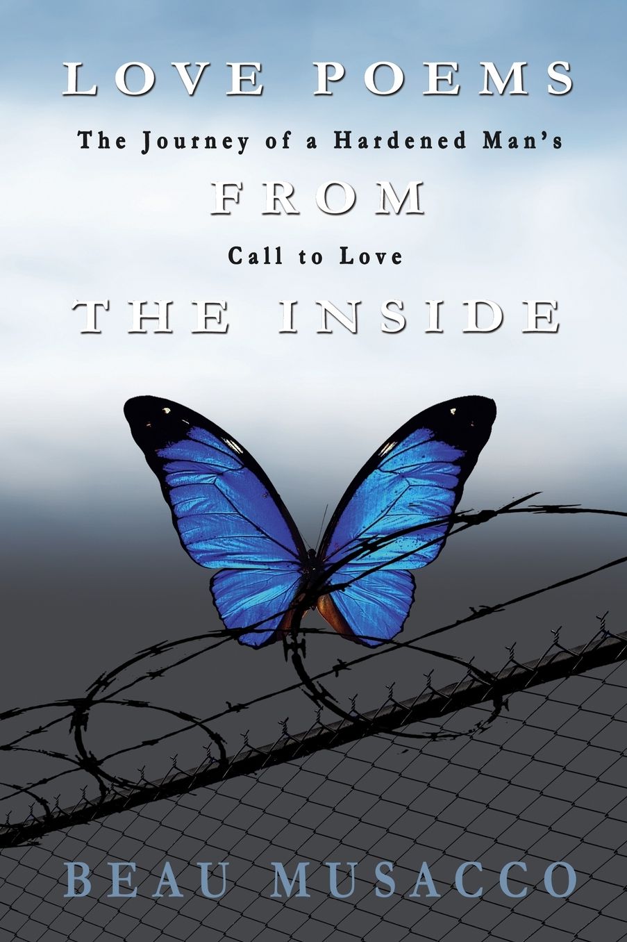Love Poems from the Inside: The Journey of a Hardened Man's Call to Love