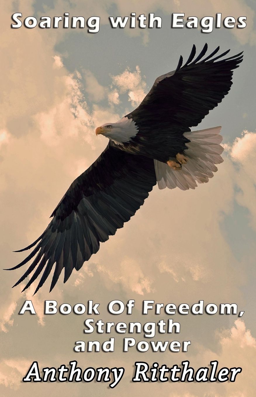 Soaring With Eagles: A Book Of Freedom, Strength And Power