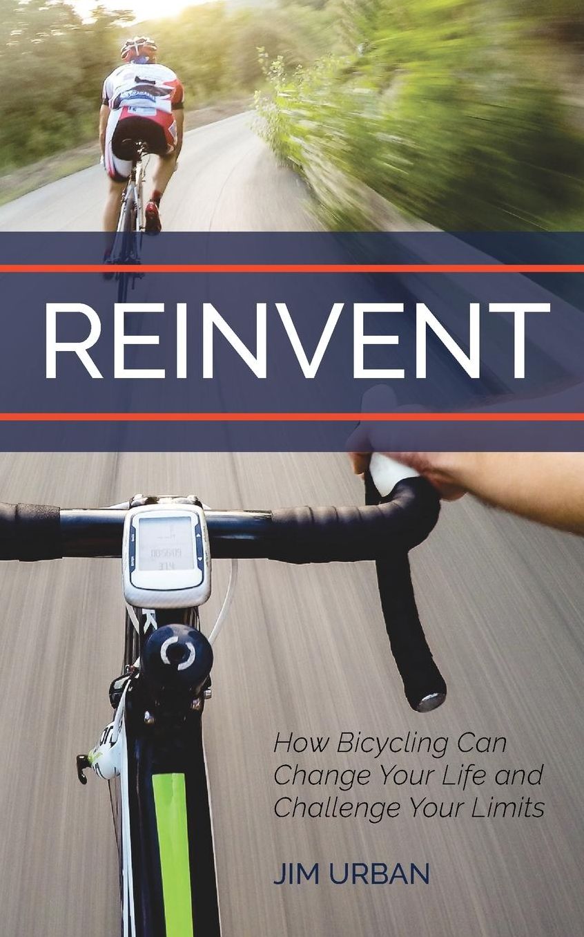 ReInvent: How Bicycling Can Change Your Life and Challenge Your Limits