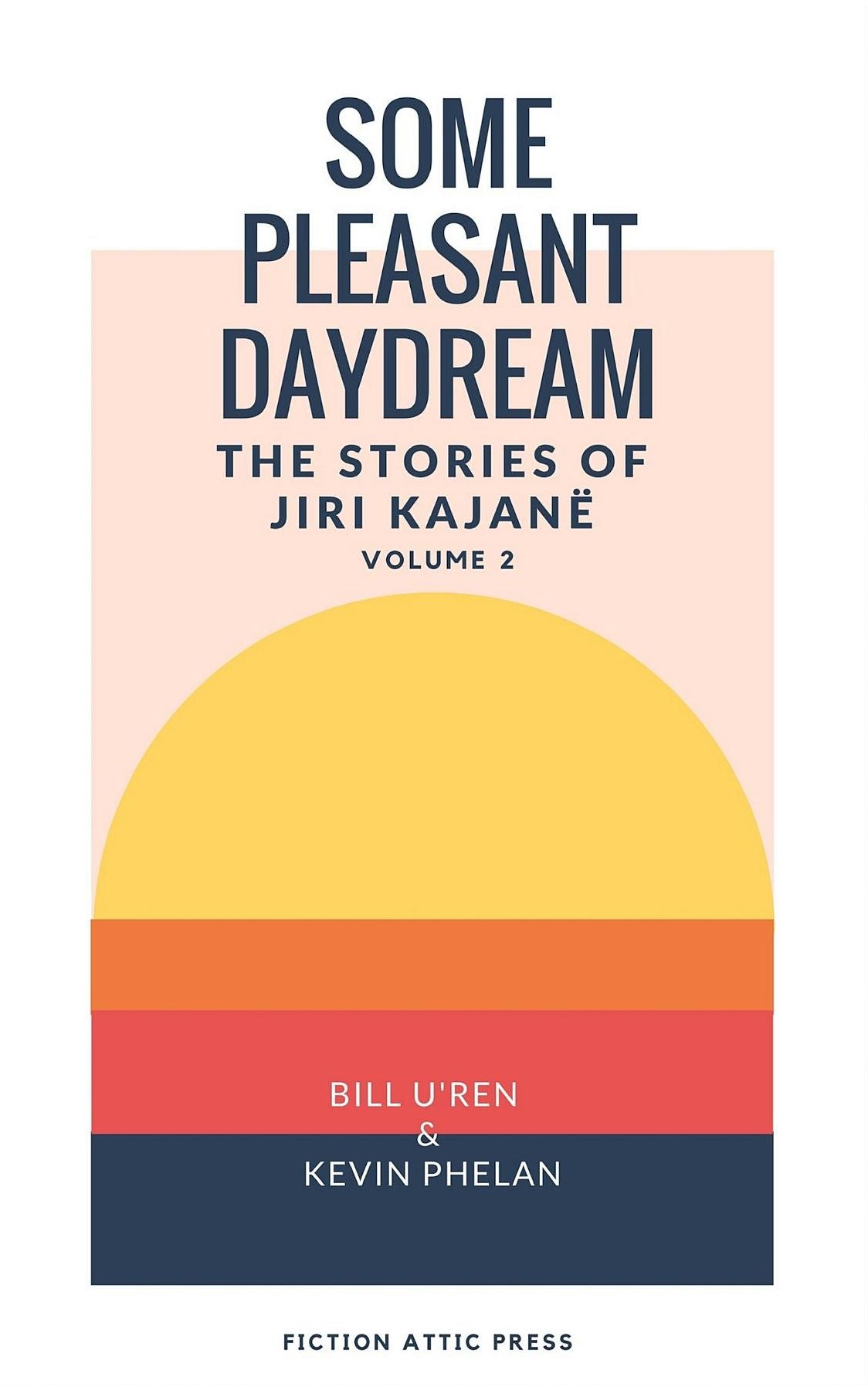 Some Pleasant Daydream: The Stories of Jiri Kajanë: Volume 2