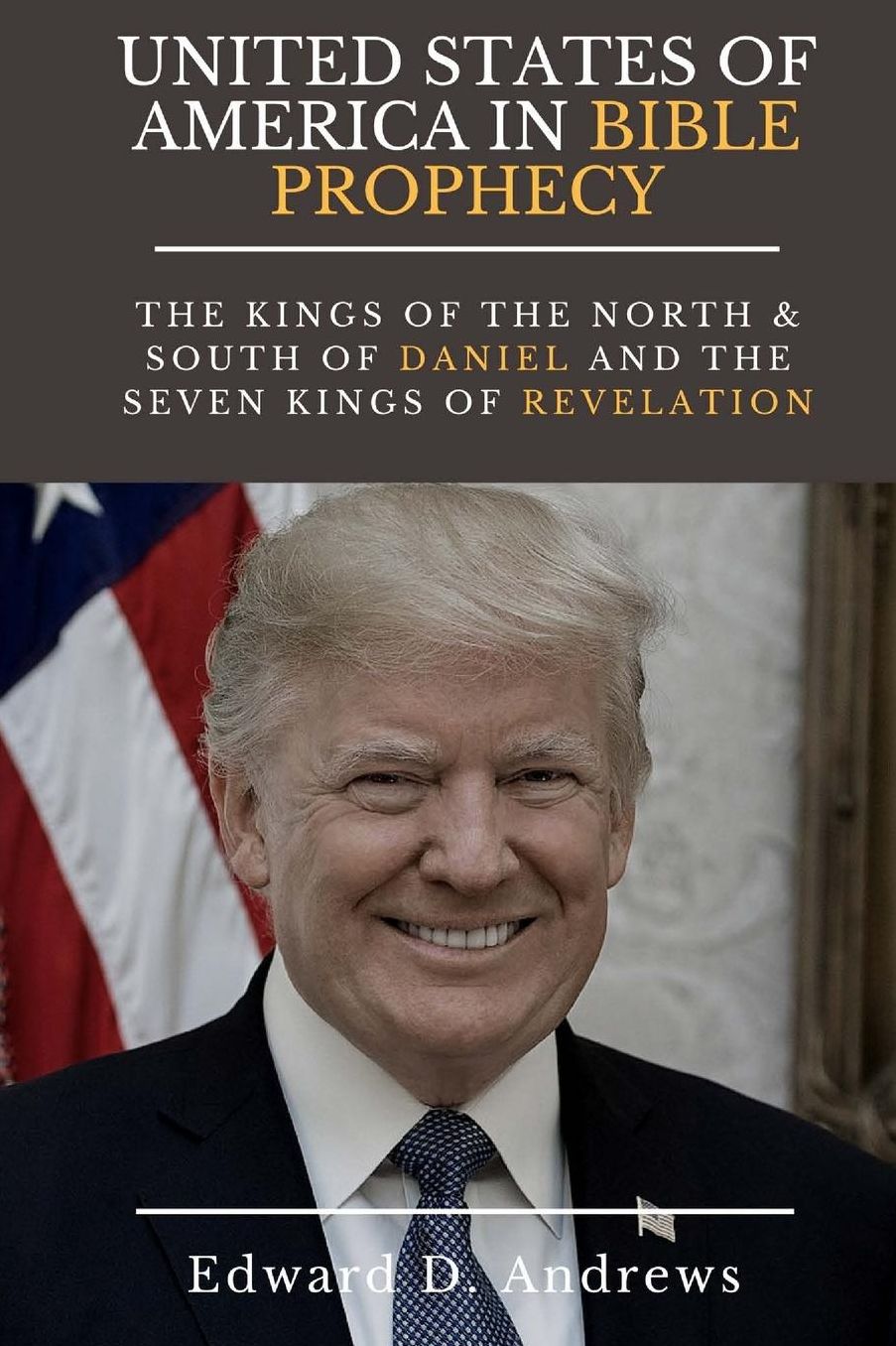 United States of America in Bible Prophecy: The Kings of the North & South of Daniel and the Seven Kings of Revelation