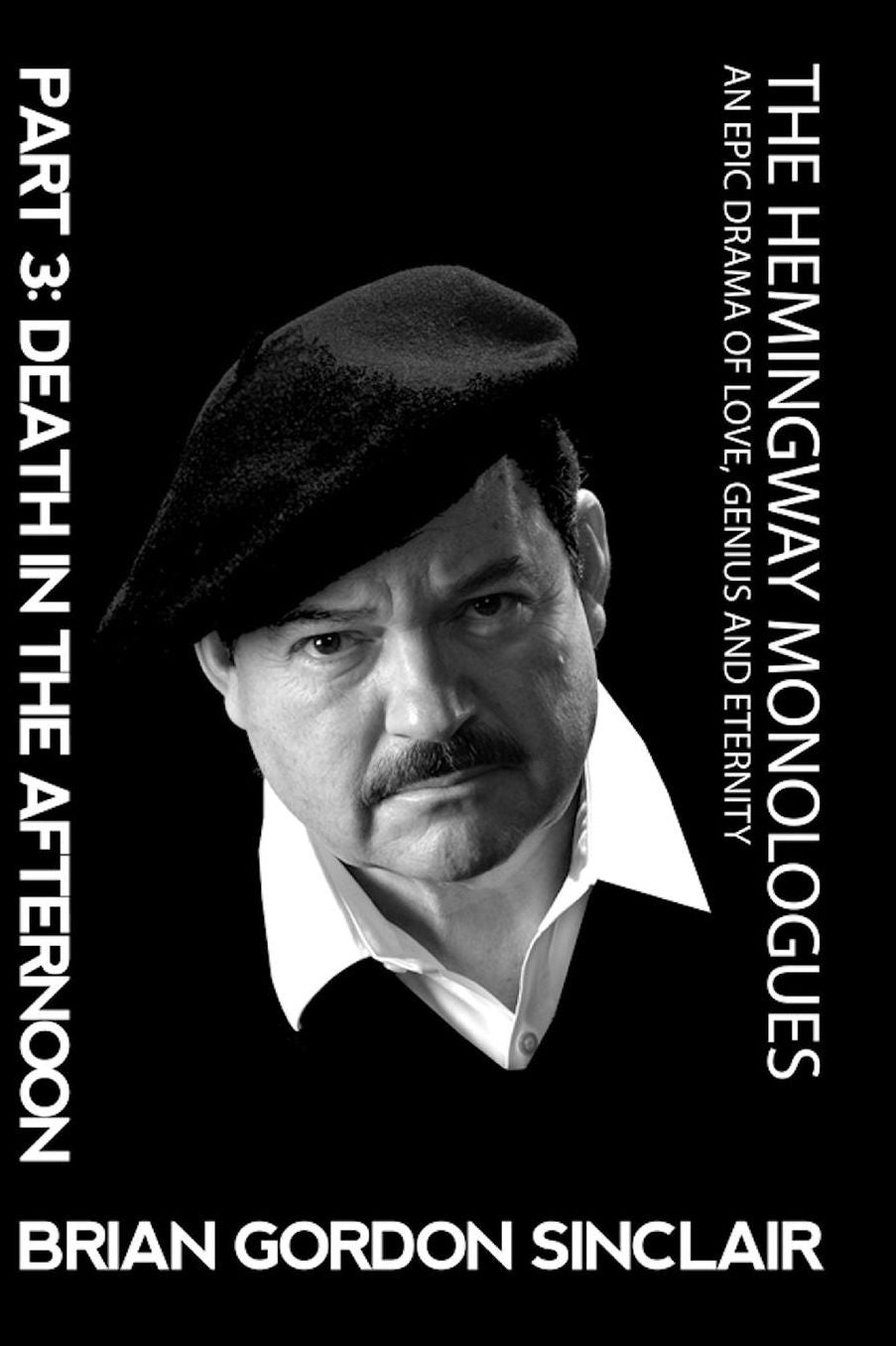 The Hemingway Monologues: An Epic Drama of Love, Genius and Eternity: Part Three: Death in the Afternoon