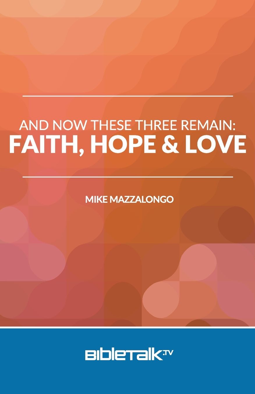 And Now These Three Remain: Faith, Hope and Love