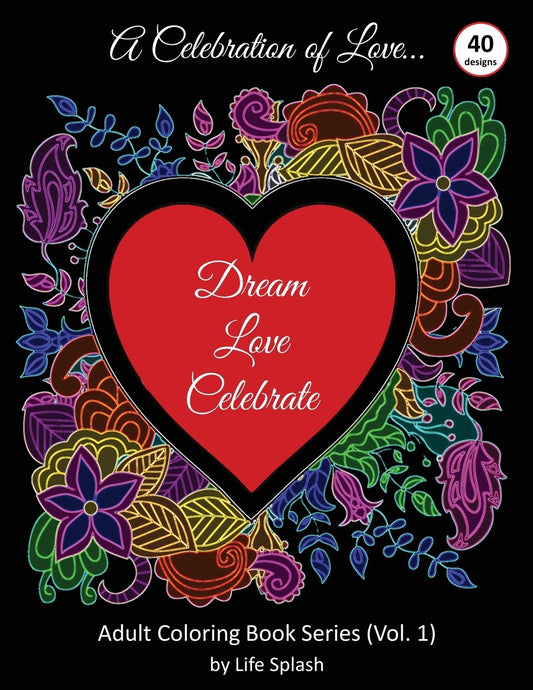 A Celebration of Love: Adult Coloring Book by Life Splash (Valentine, Relax, Mindfulness, Stress Relief, Stress Free, Calm, Meditative, Unique Designs, Stunning Designs, Happy Valentine's Day)
