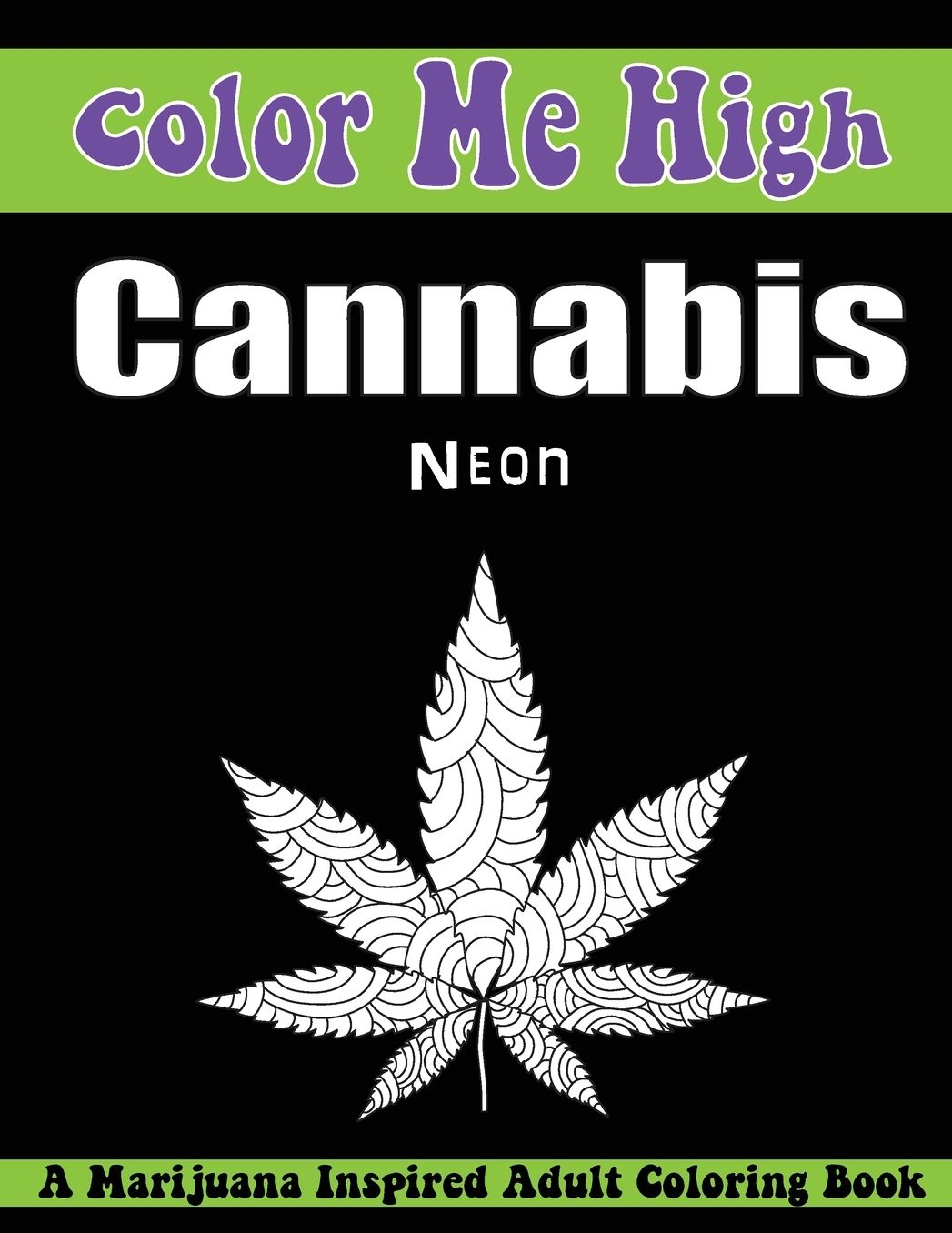 Color Me High Cannabis Neon Edition: An Adult Coloring Book