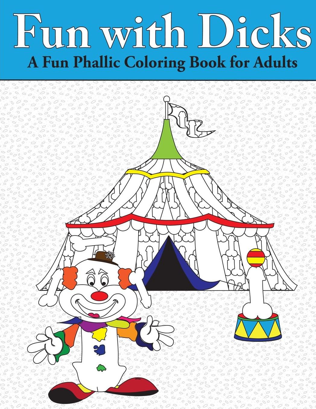 Fun With Dicks: A Fun Phallic Coloring Book for Adults