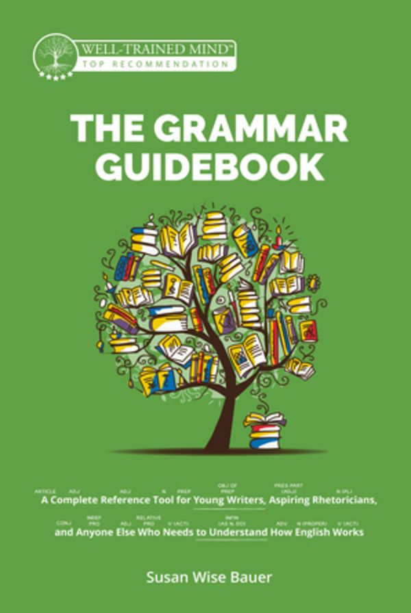 The Grammar Guidebook: A Complete Reference Tool for Young Writers, Aspiring Rhetoricians, and Anyone Else Who Needs to Understand How English Works