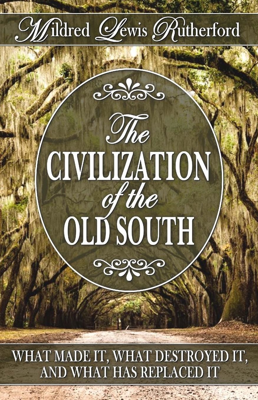 The Civilization of the Old South: What Made It, What Destroyed It, and What Has Replaced It