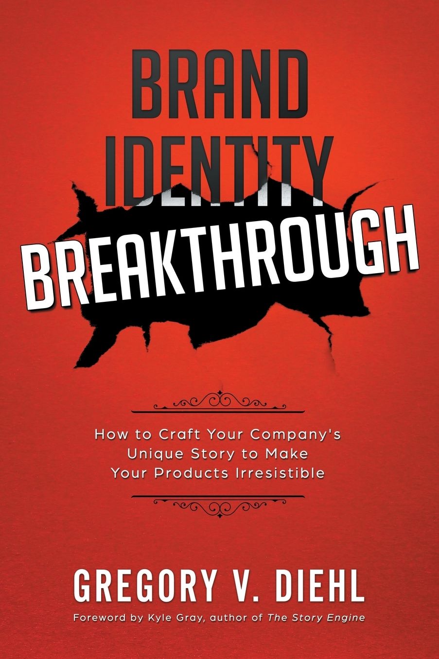 Brand Identity Breakthrough: How to Craft Your Company's Unique Story to Make Your Products Irresistible