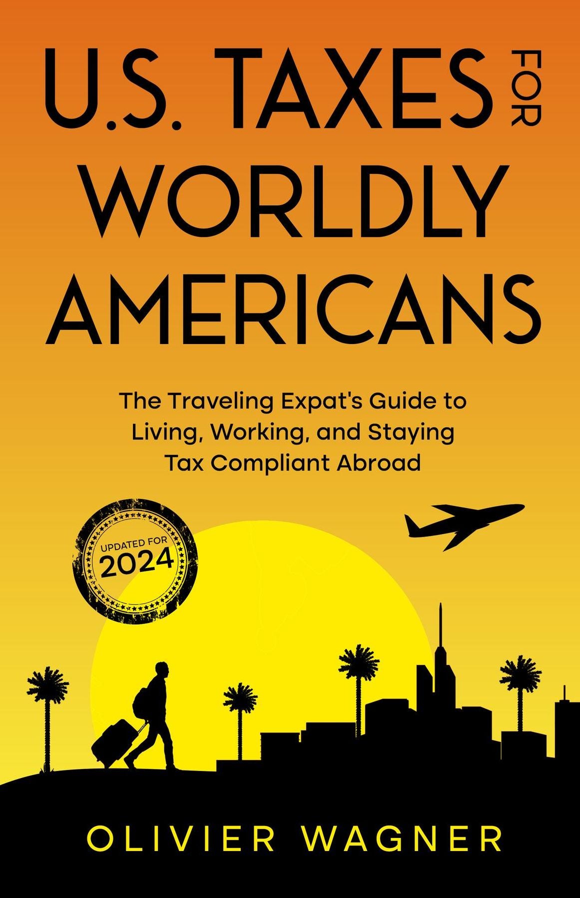 U.S. Taxes for Worldly Americans: The Traveling Expat's Guide to Living, Working, and Staying Tax Compliant Abroad