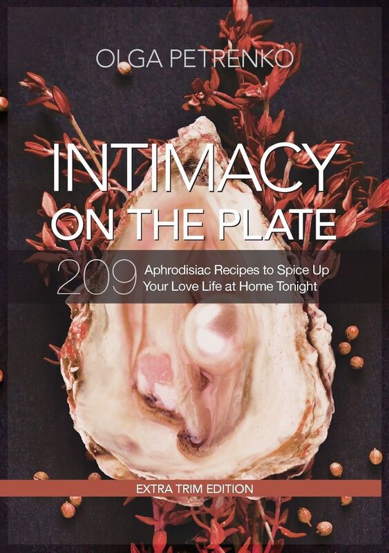 Intimacy On The Plate (Extra Trim Edition): 209 Aphrodisiac Recipes to Spice Up Your Love Life at Home Tonight