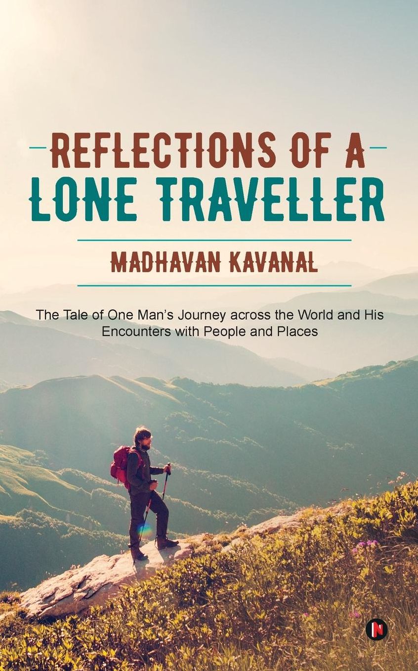 Reflections of a Lone Traveller: The Tale of One Man's Journey across the World and His Encounters with People and Places