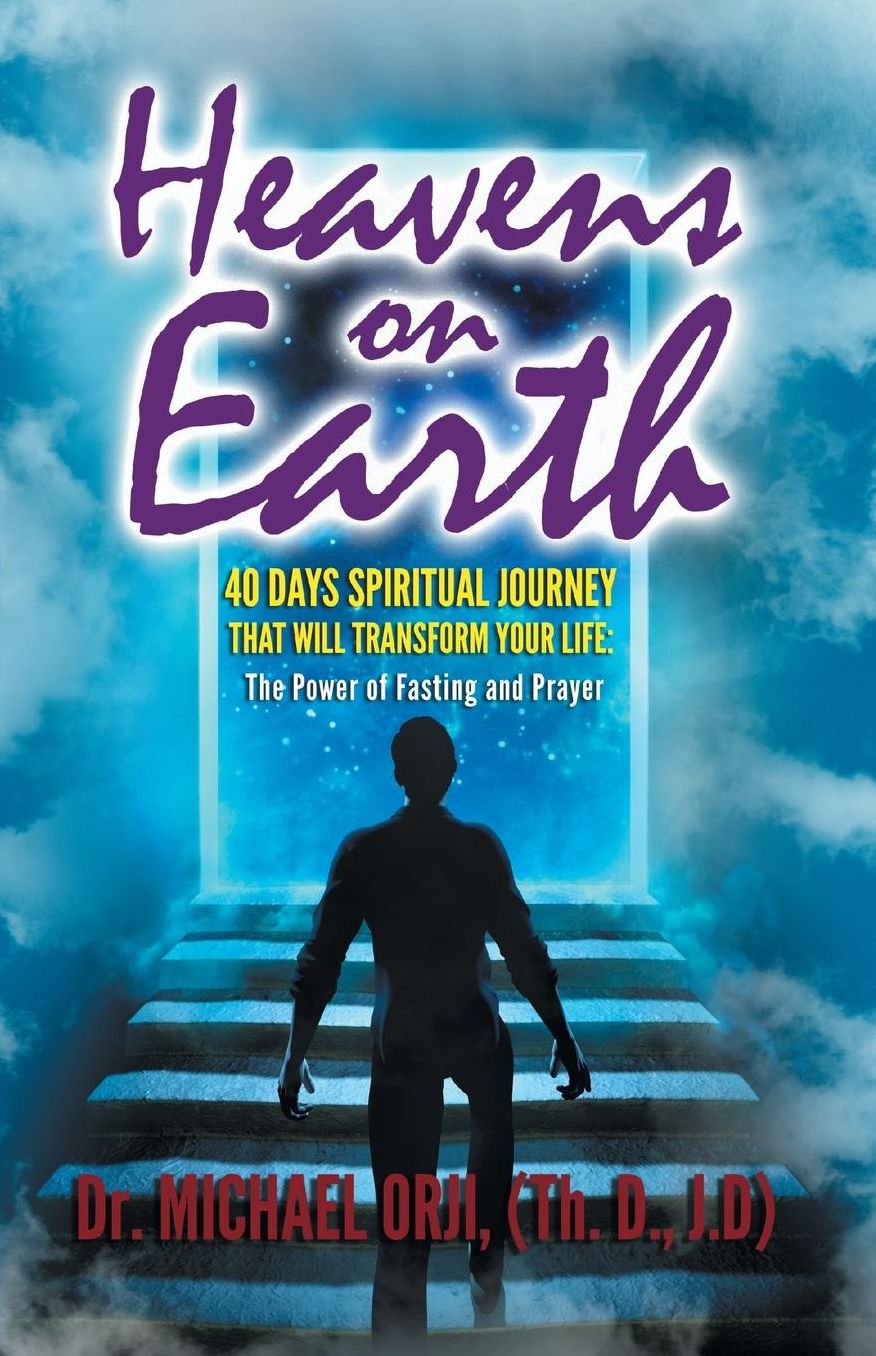 Heavens on Earth: : 40 Days Spiritual Journey That Will Transform Your Life: The Power of Fasting and Prayer