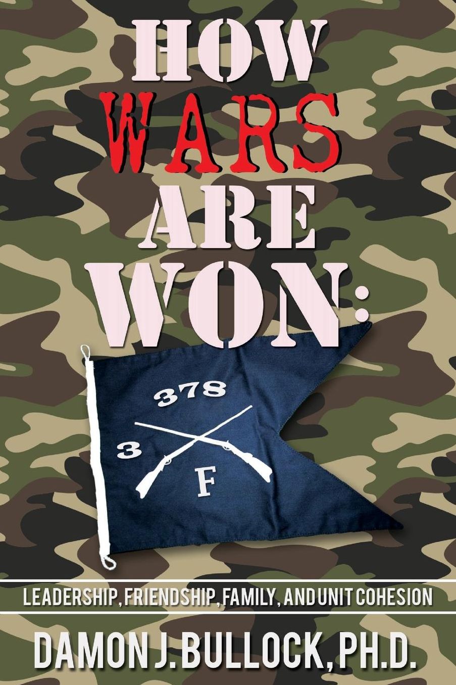 How Wars Are Won: Leadership, Friendship, Family, and Unit Cohesion