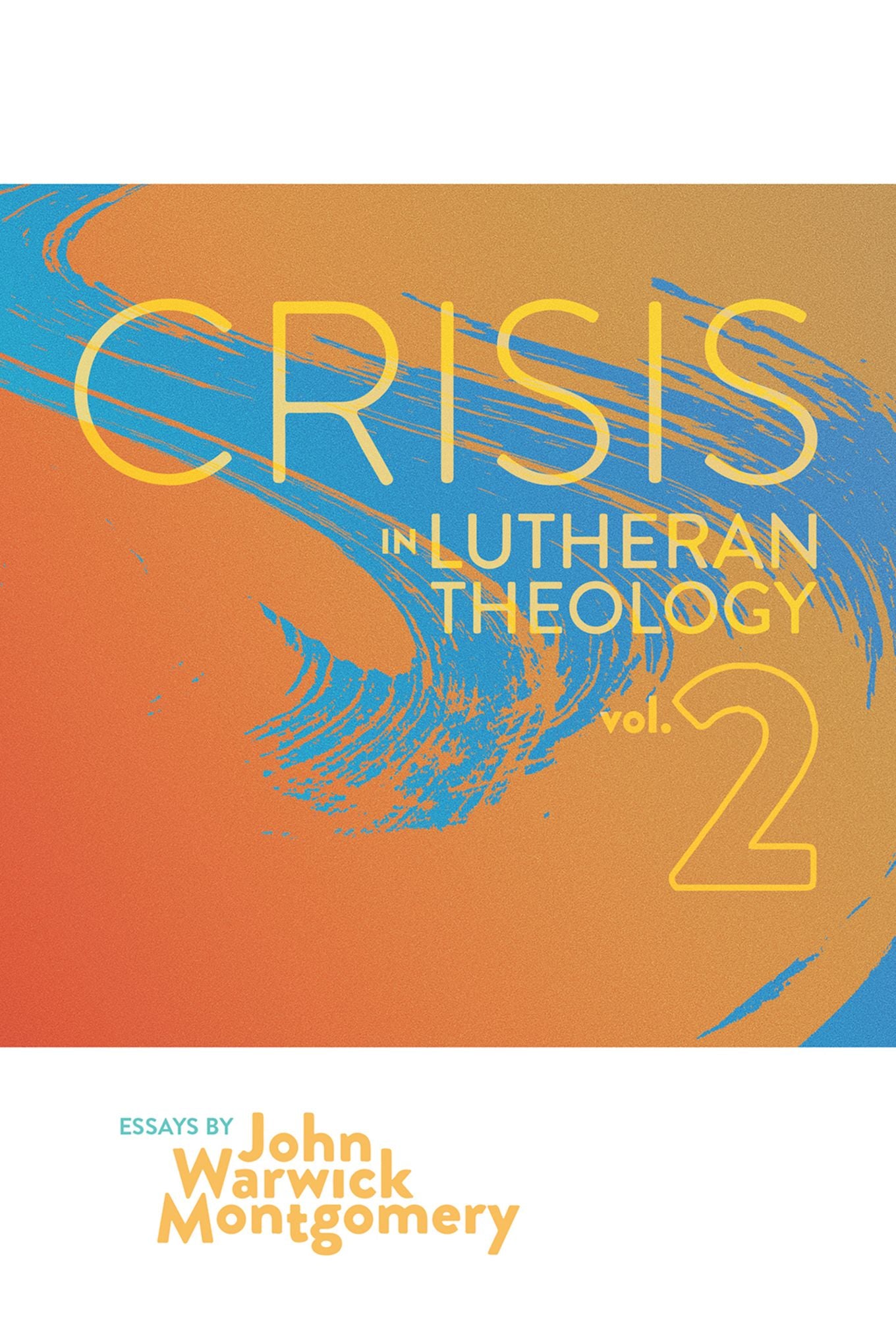 Crisis In Lutheran Theology, Vol. 2: The Validity and Relevance of Historic Lutheranism vs. Its Contemporary Rivals