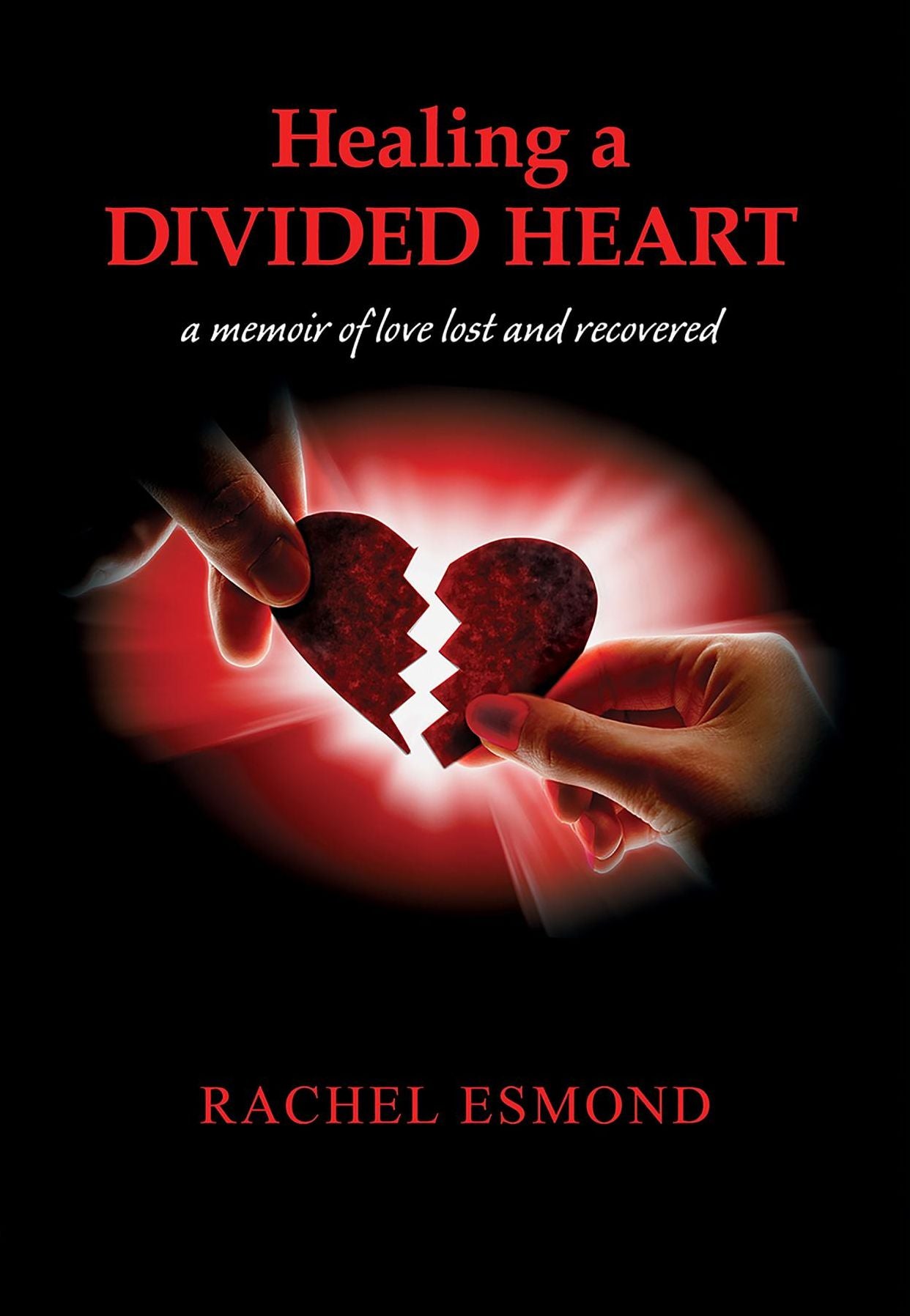 Healing a Divided Heart: a memoir of love lost and rediscovered