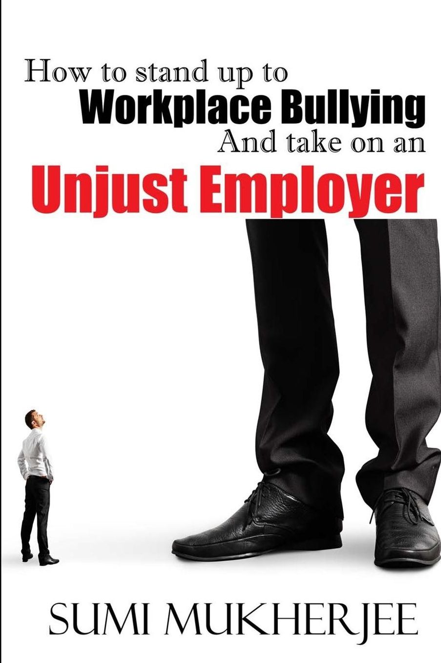 How To Stand Up To Workplace Bullying And Take On An Unjust Employer