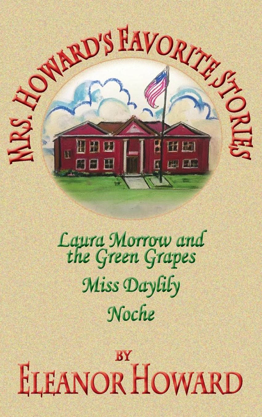 Mrs. Howard's Favorite Stories: Laura Morrow and the Green Grapes, Miss Daylily, Noche