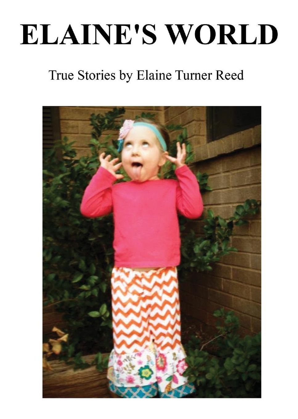 Elaine's World: True Stories by Elaine Turner Reed