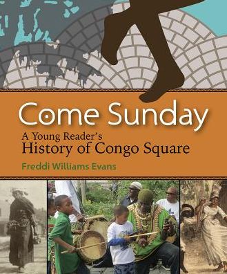 Come Sunday : A Young Reader's History of Congo Square