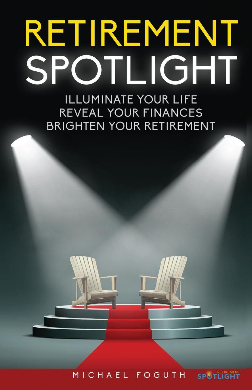 Retirement Spotlight: Illuminate Your Life, Reveal Your Finances, Brighten Your Retirement