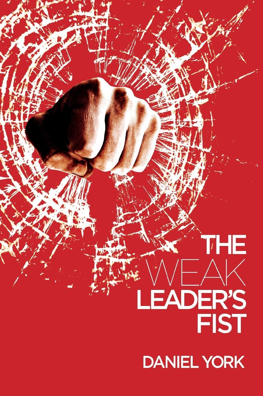 The Weak Leader's Fist: 6 NONESSENTIAL ELEMENTS EVERY LEADER MUST UNMASTER