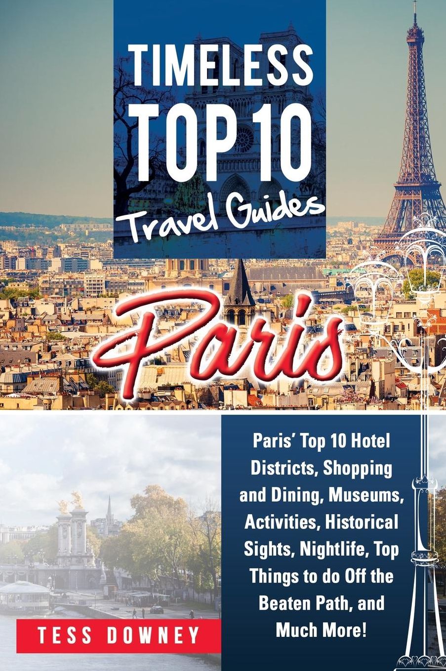 Paris: Paris' Top 10 Hotel Districts, Shopping and Dining, Museums, Activities, Historical Sights, Nightlife, Top Things to do Off the Beaten Path, and Much More! Timeless Top 10 Travel Guides