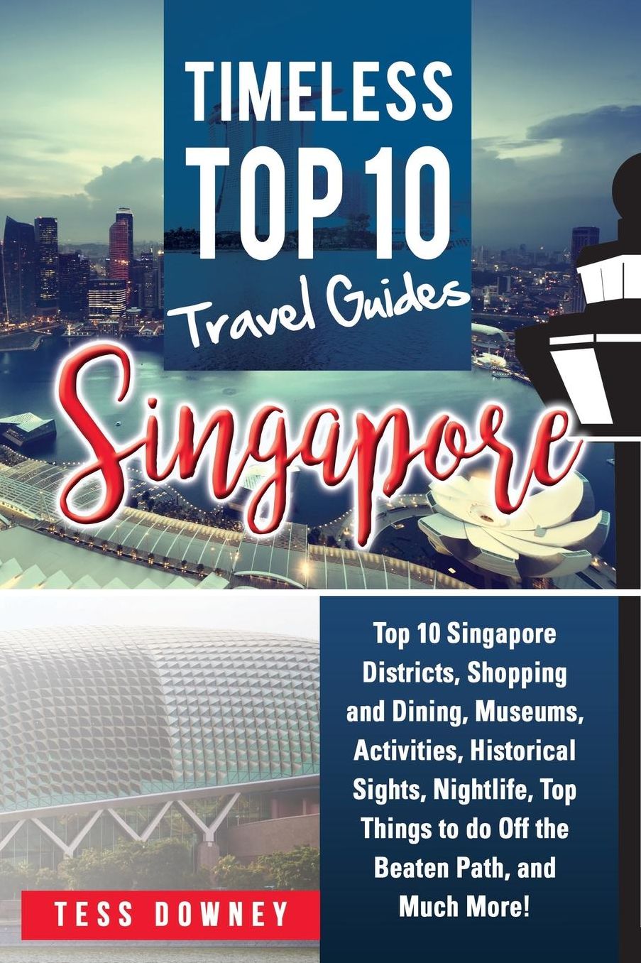 Singapore: Top 10 Singapore Districts, Shopping and Dining, Museums, Activities, Historical Sights, Nightlife, Top Things to do Off the Beaten Path, and Much More! Timeless Top 10 Travel Guides
